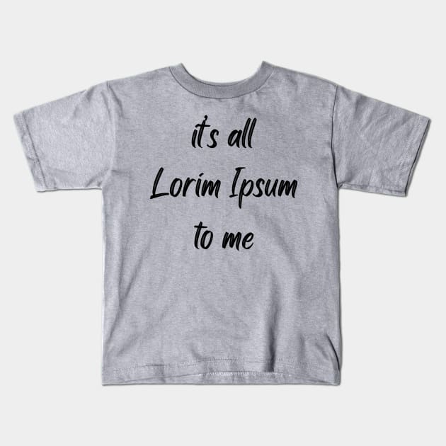 It's all Lorim Ipsum to me Kids T-Shirt by PCB1981
